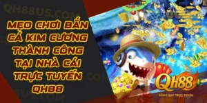 Mẹo chơi bắn cá kim cương thành công tại nhà cái trực tuyến QH88